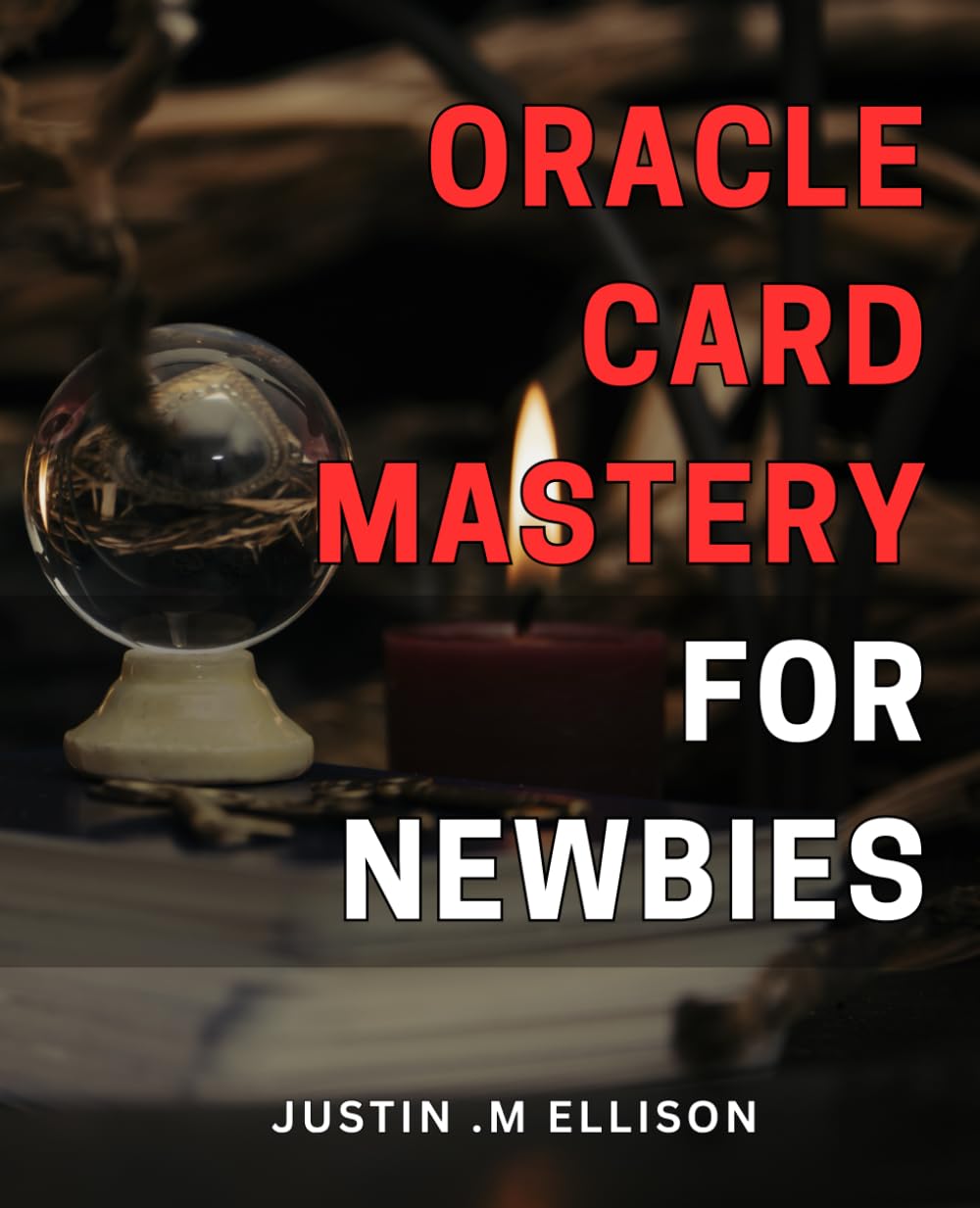 Oracle Card Mastery for Newbies: Unlock the Secrets of Oracle Cards: Discover Your Inner Wisdom and Master Your Readings with Ease