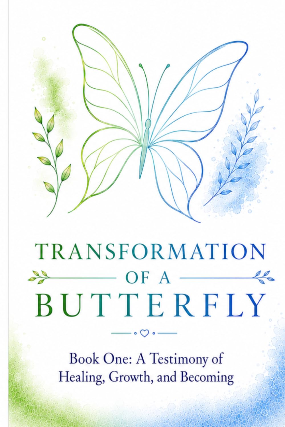 Transformation of a Butterfly: A Testimony of Healing, Growth, and Becoming