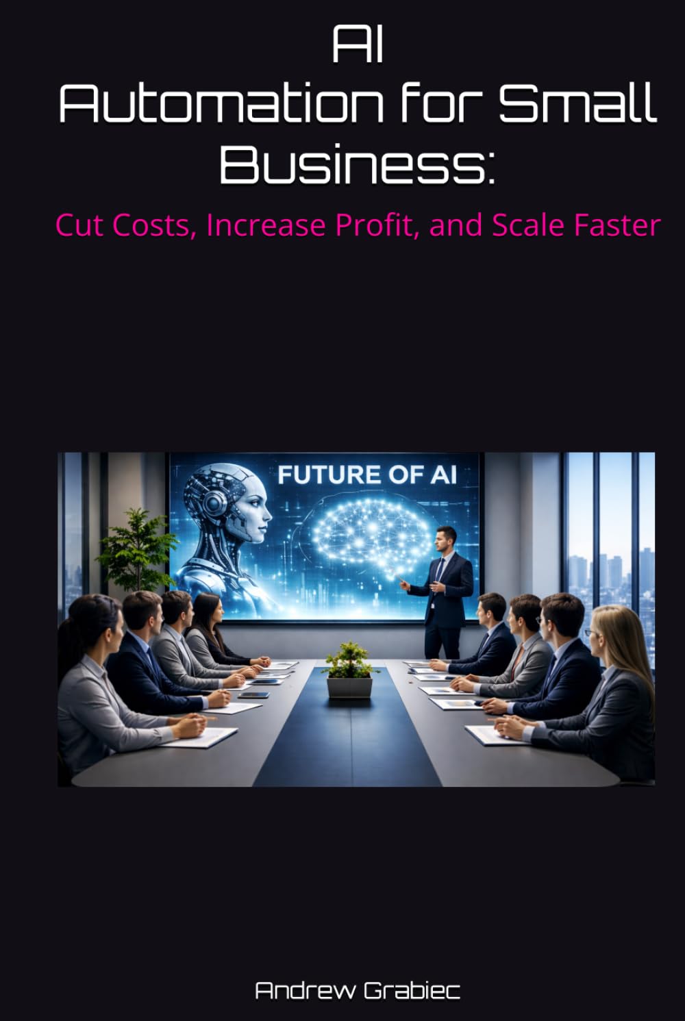 AI Automation for Small Business:: Cut Costs, Increase Profit, and Scale Faster