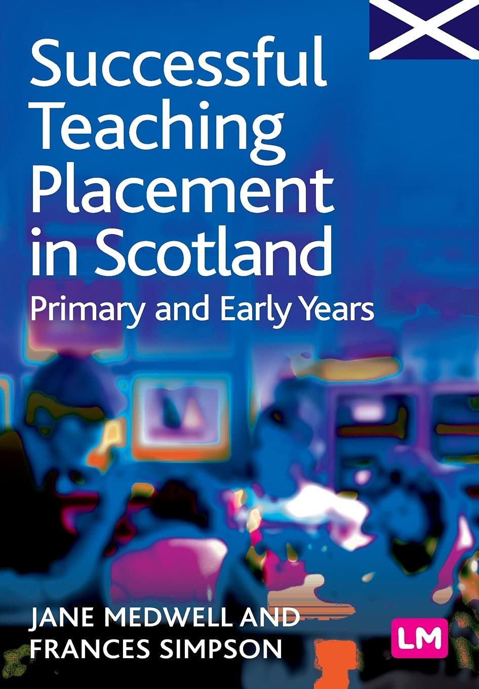 Successful Teaching Placement in Scotland Primary and Early Years: 1356 (Books for Scotland Series)