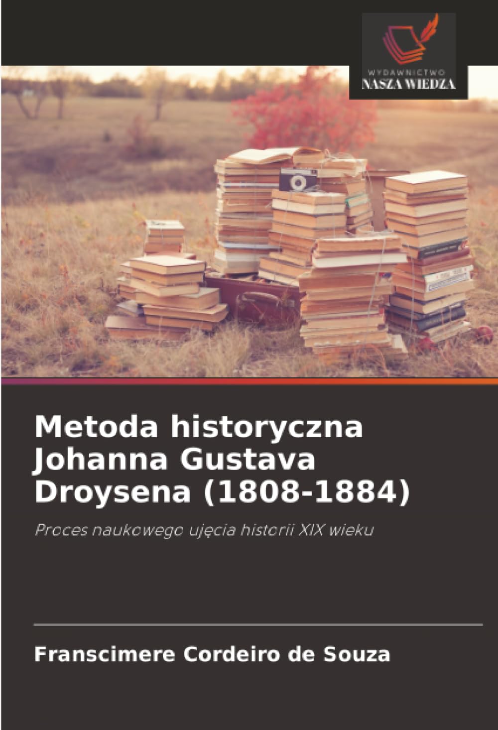 Metoda historyczna Johanna Gustava Droysena (1808-1884): Proces naukowego ujęcia historii XIX wieku