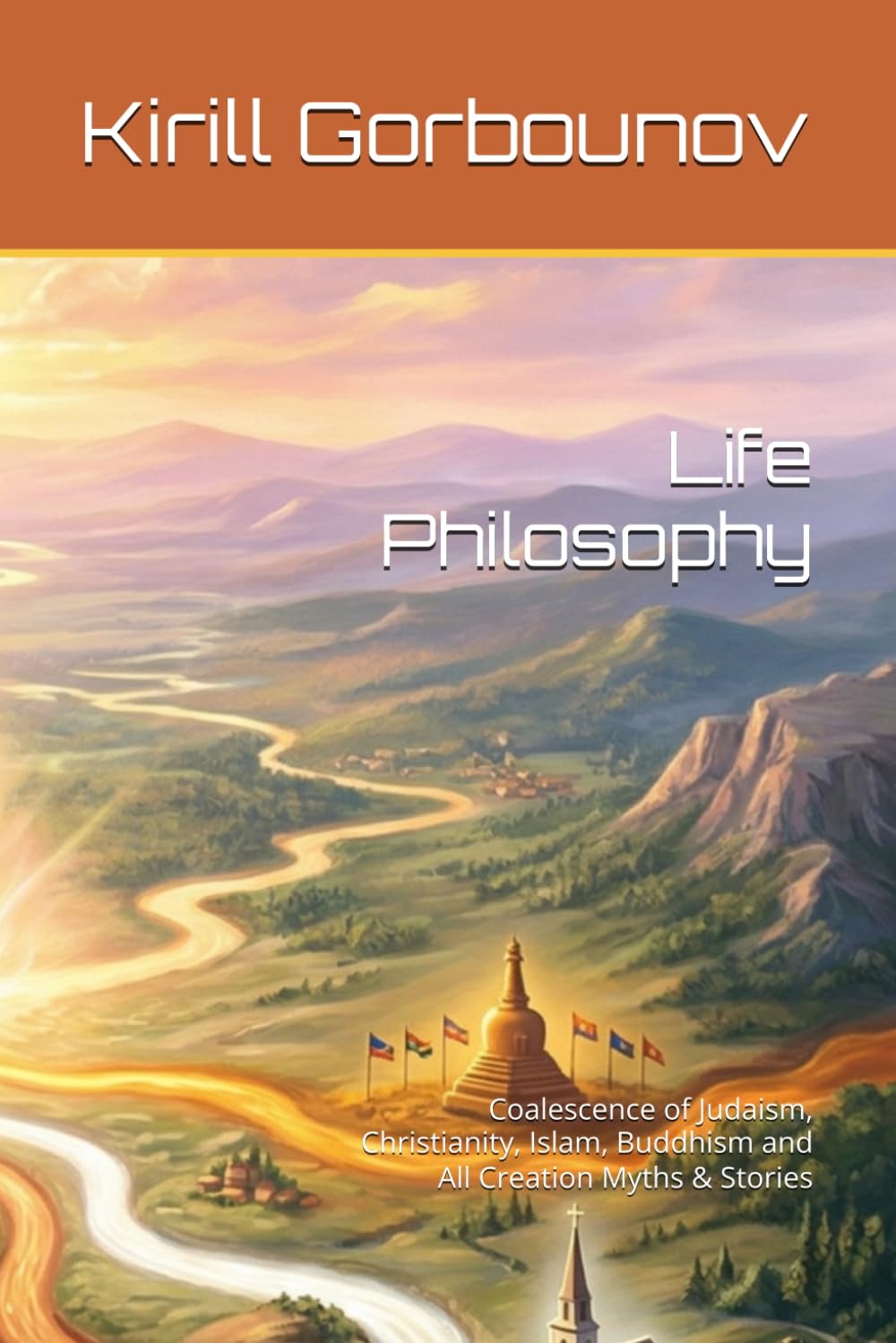Life Philosophy: Coalescence of Judaism, Christianity, Islam, Buddhism and All Creation Myths & Stories