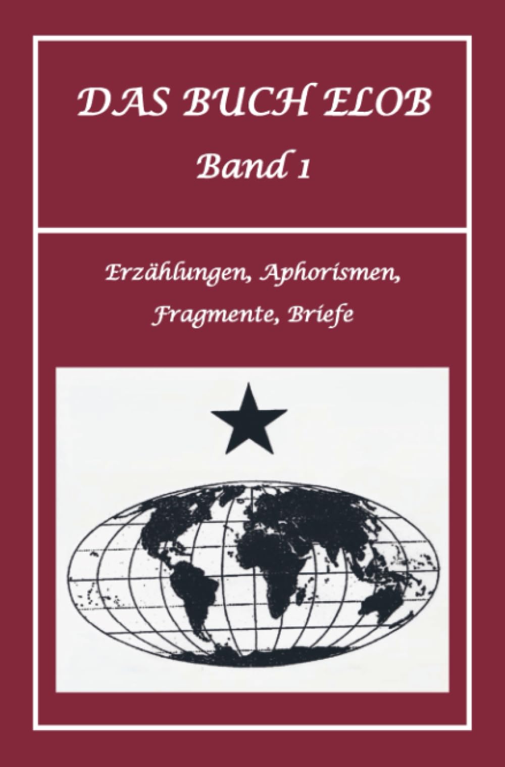 Das Buch ELOB - Band I: Erzählungen, Fragmente, Gedichte, Aphorismen