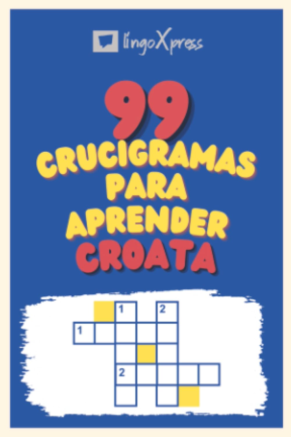 99 Crucigramas para Aprender Croata: ¡Casi 800 palabras diferentes para ejercitar tu cerebro y facilitar la memorización!