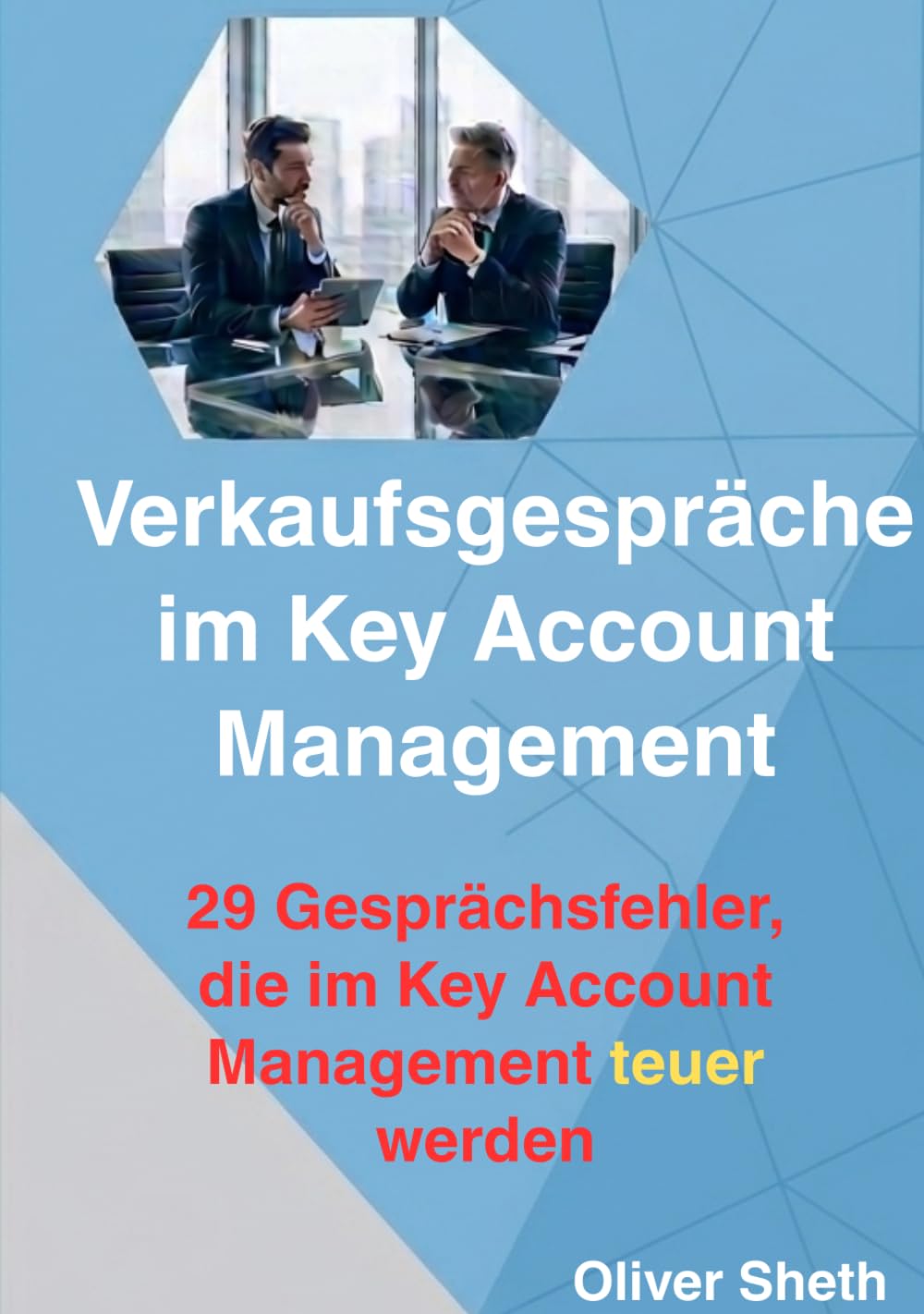 Verkaufsgespräche im Key Account Management: 29 Gesprächsfehler, die Vertrauen kosten, Preise drücken und Entscheidungen verzögern (Business klar gedacht)