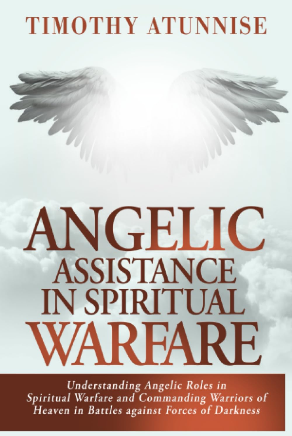 Angelic Assistance in Spiritual Warfare: Understanding Angelic Roles in Spiritual Warfare and Commanding Warriors of Heaven in Battles Against Forces of Darkness (Weapons of Spiritual Warfare)