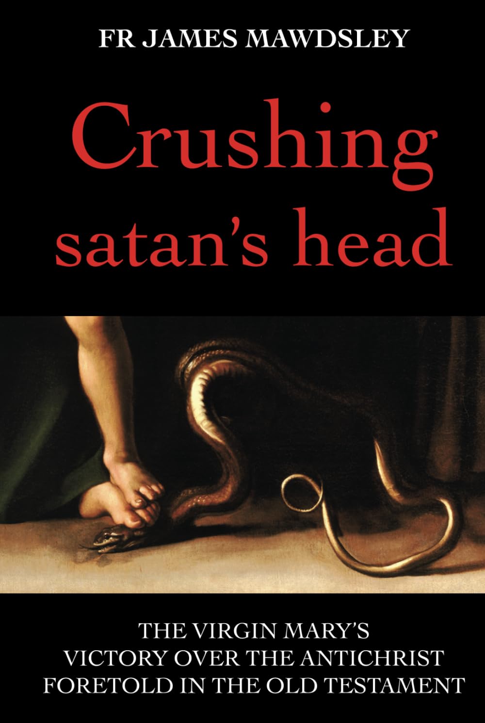 Crushing satan's head: The Virgin Mary's Victory over the Antichrist Foretold in the Old Testament (New Old)
