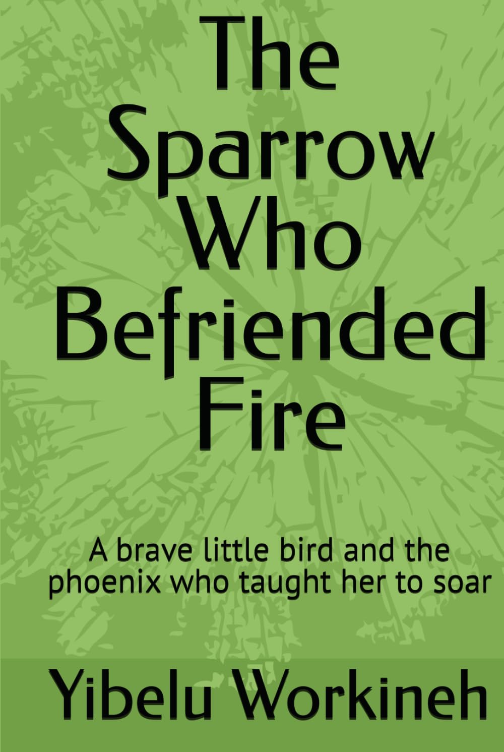 The Sparrow Who Befriended Fire: A brave little bird and the phoenix who taught her to soar