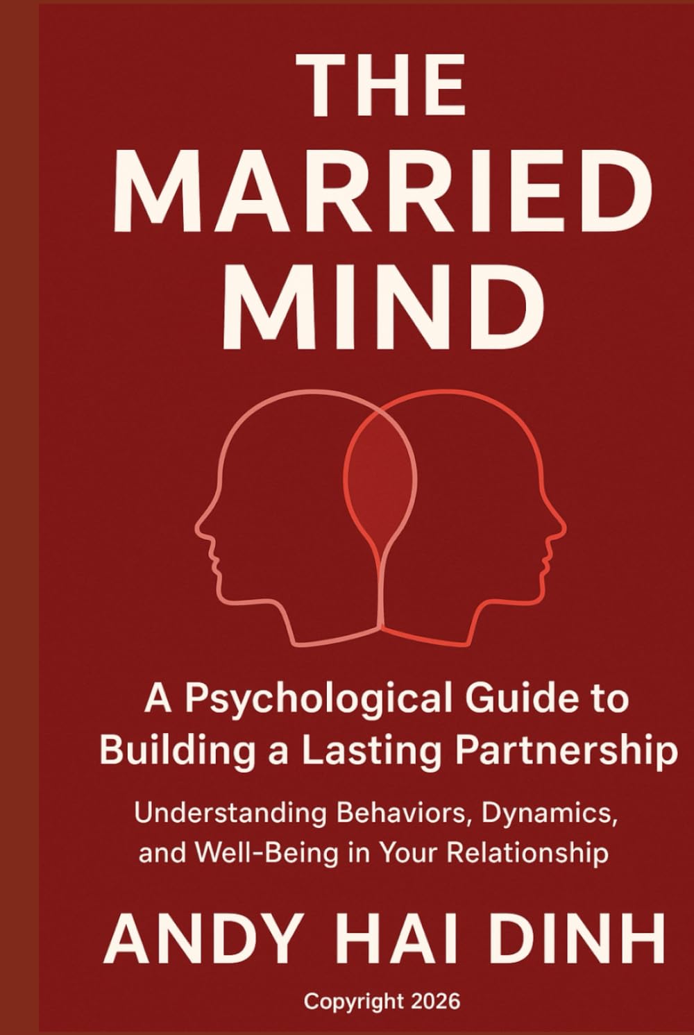 The Married Mind: A Psychological Guide to Building a Lasting Partnership: Understanding Behaviors, Dynamics, and Well-Being in Your Relationship (The Relationship Mastery Series)