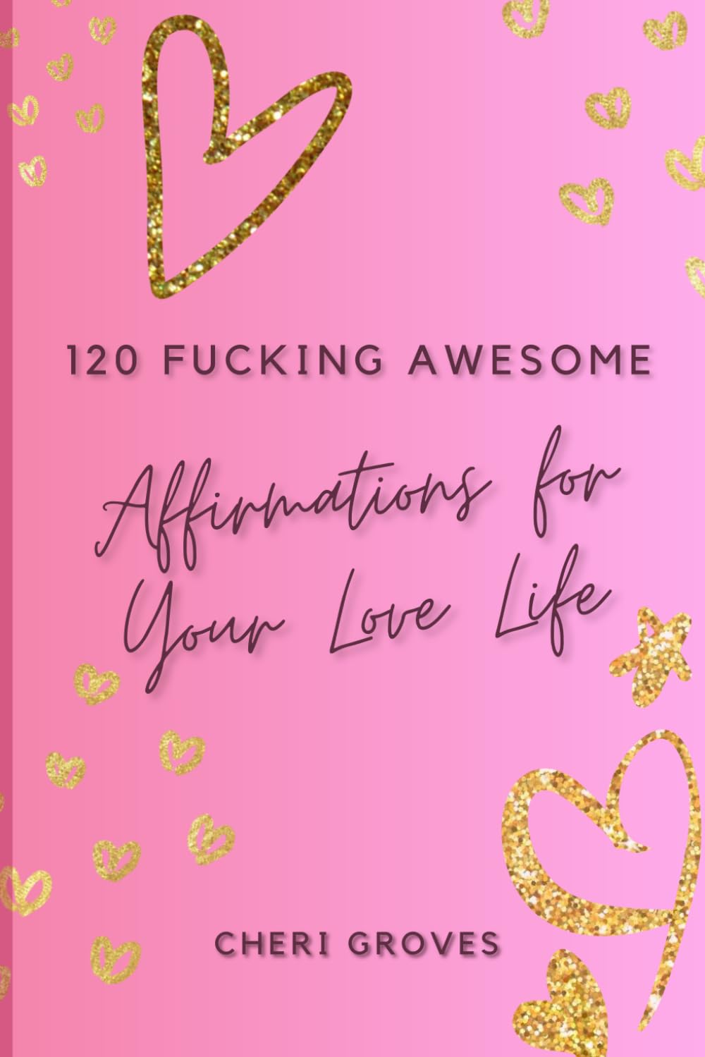 120 Fucking Awesome Affirmations for Your Love Life