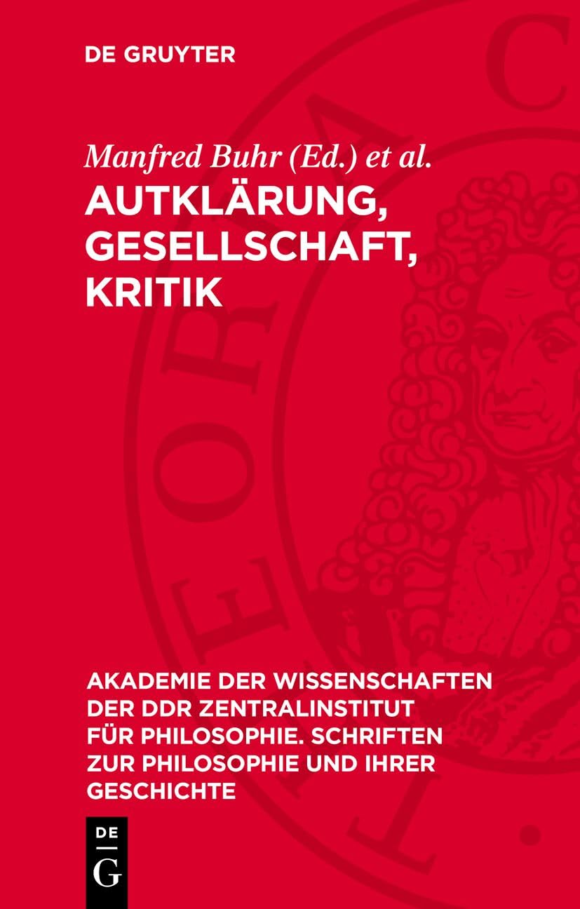 Aufklärung, Gesellschaft, Kritik: Studien zur Philosophie der Aufklärung (I) (Akademie der Wissenschaften der DDR Zentralinstitut für Philosophie. ... und ihrer Geschichte, 38, Band 38)