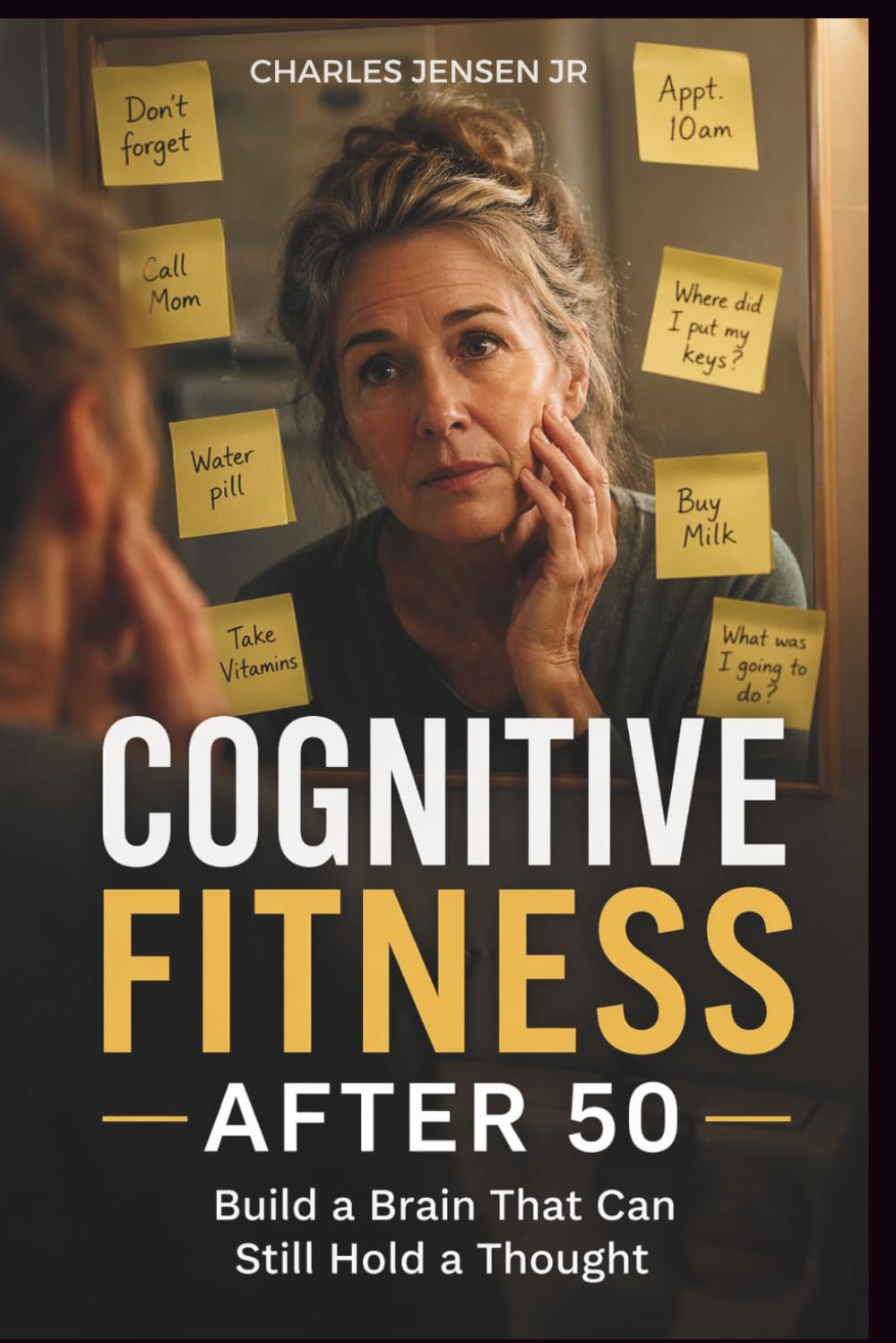 COGNITIVE FITNESS AFTER 50: Build a Brain That Can Still Hold a Thought