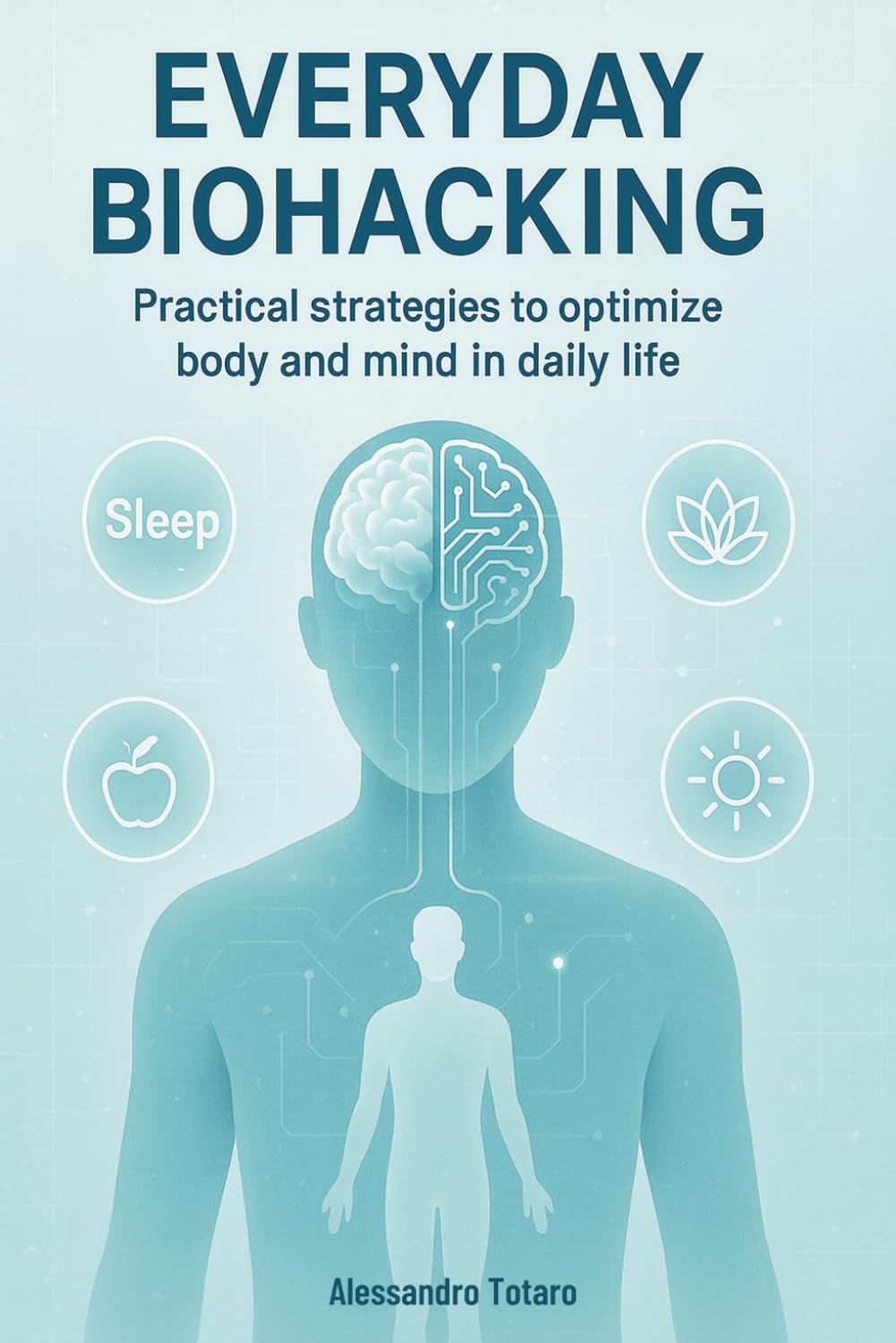 Everyday Biohacking: Practical Strategies to Optimize Body and Mind in Daily Life: 2 (The Longevity Code)