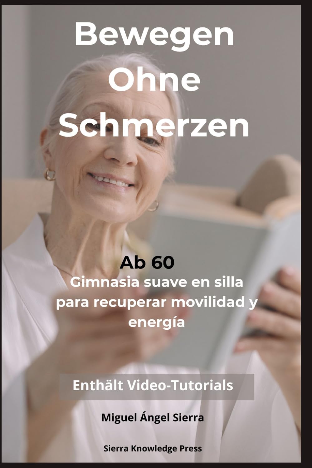 Bewegen Ohne Schmerzen Nach 60: Sanfte Stuhlgymnastik zur Verbesserung von Kraft, Gleichgewicht, Beweglichkeit und Energie von zu Hause aus: 3 (Reihe: Geist · Körper · Seele)