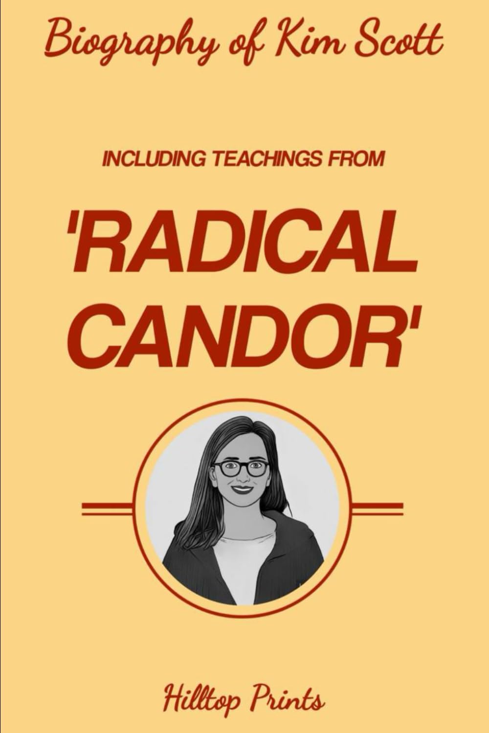 Biography of Kim Scott: Including Teachings from 'Radical Candor'