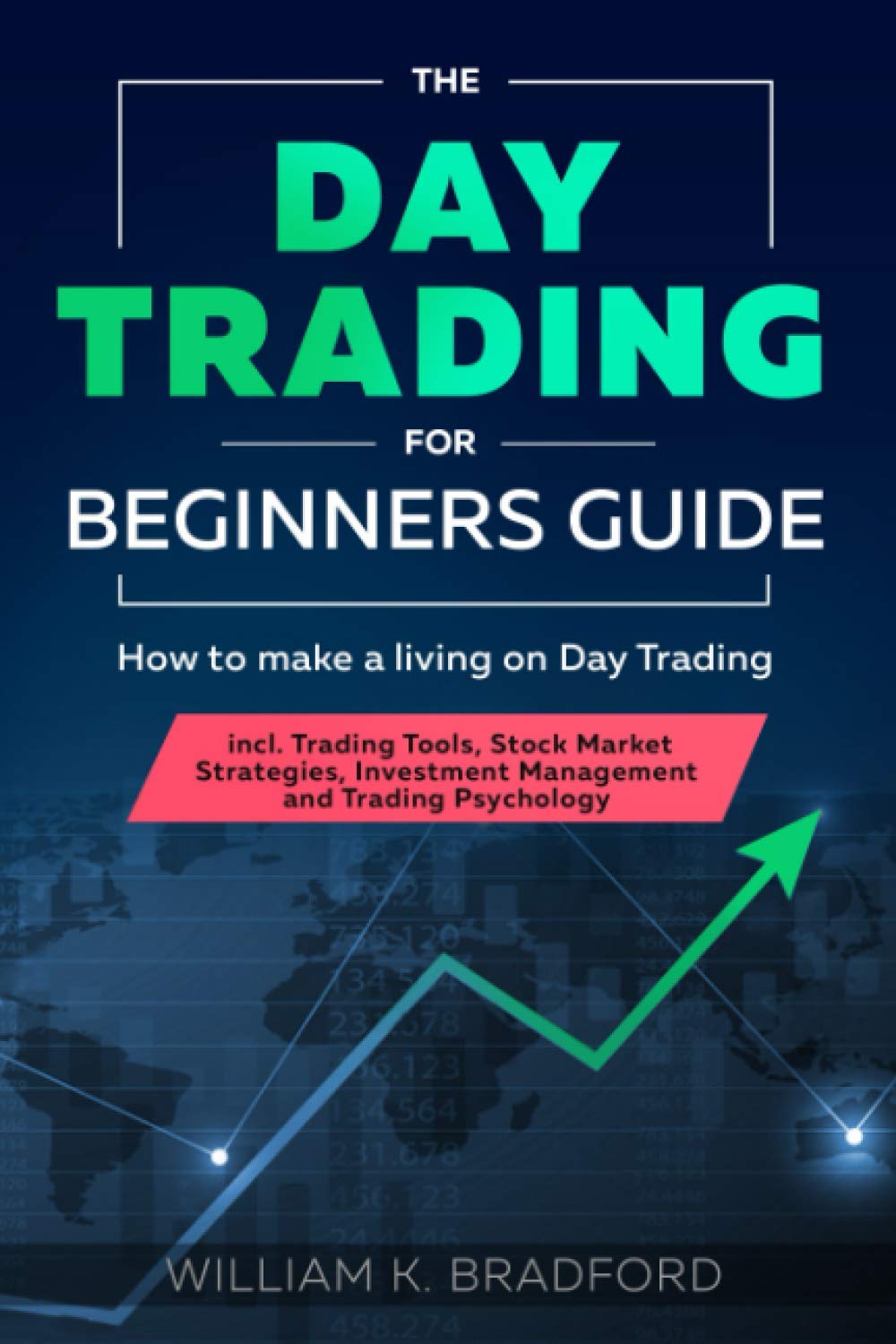 The Day Trading for Beginners Guide: How to make a living on Day Trading incl. Trading Tools, Stock Market Strategies, Investment Management and Trading Psychology