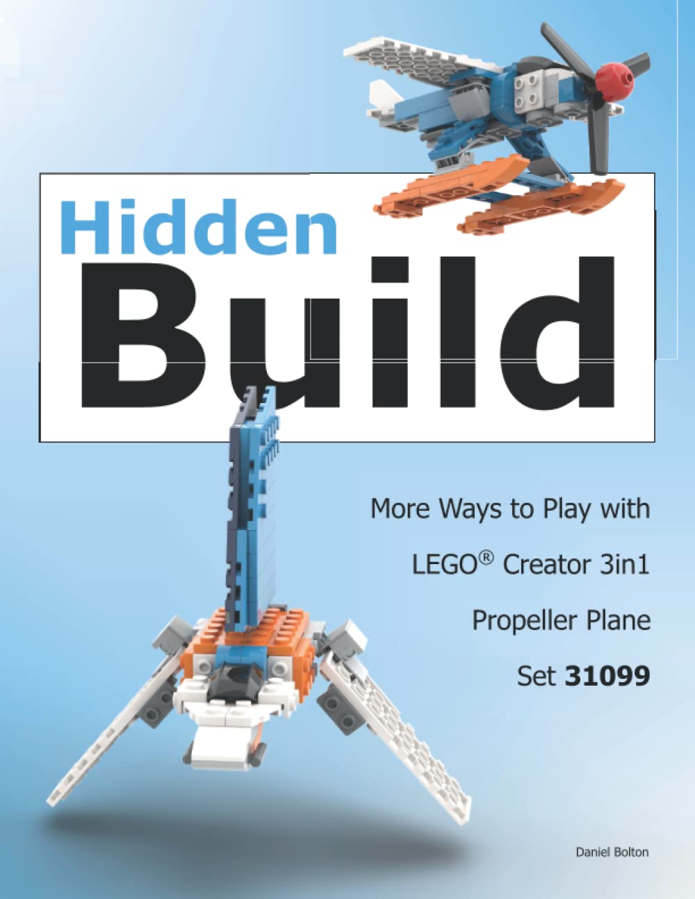 Independently published More Ways to Play with LEGO® Creator 3in1 Propeller Plane Set: 31099 (Hidden Build)