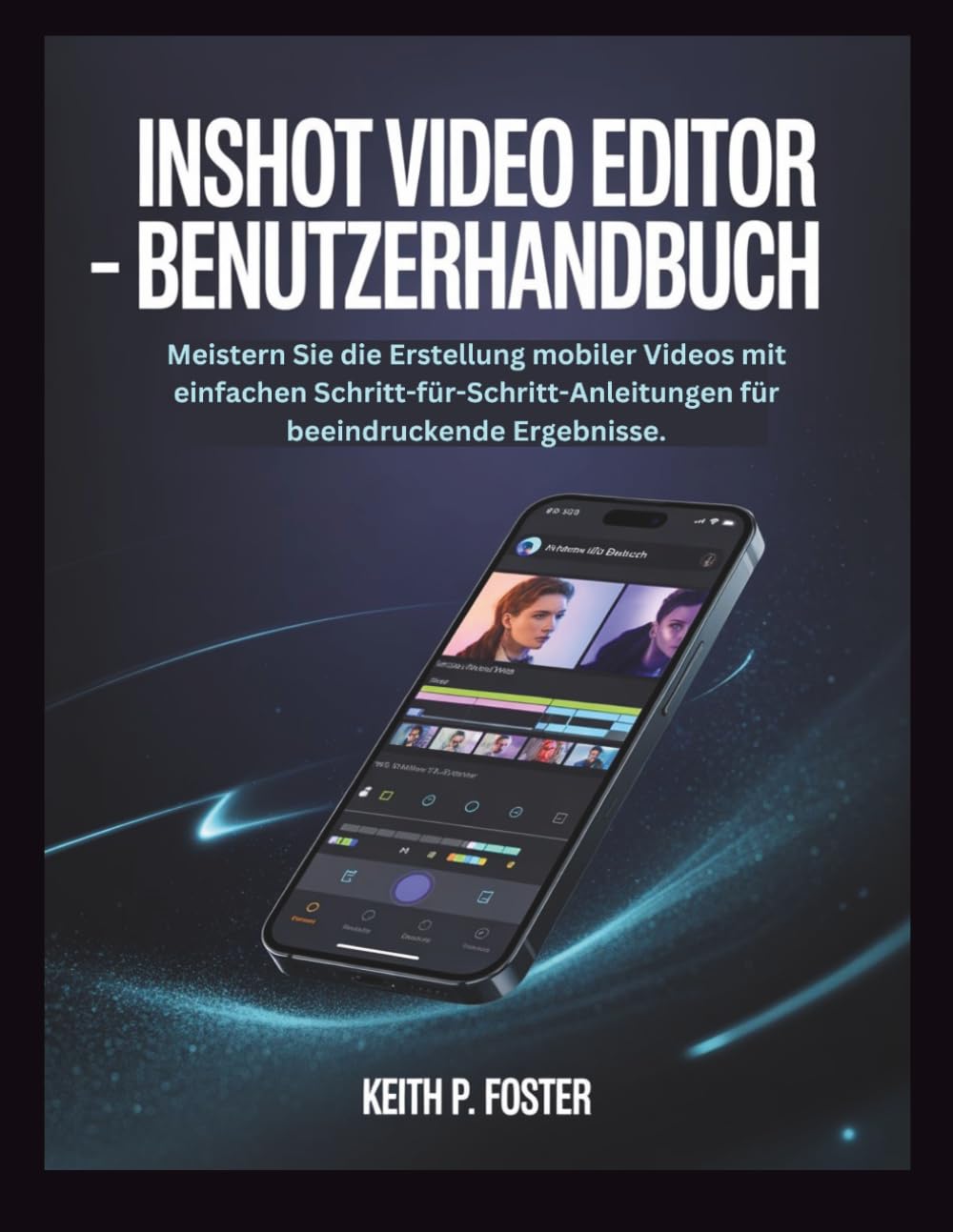 InShot Video Editor – Benutzerhandbuch: Meistern Sie die Erstellung mobiler Videos mit einfachen Schritt-für-Schritt-Anleitungen für beeindruckende Ergebnisse. (Video Editing Simplified)