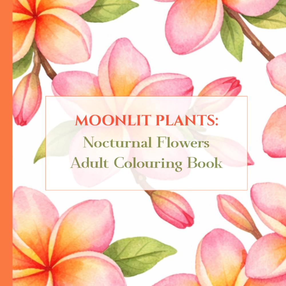 Moonlit Plants: Nocturnal Flowers Adult Colouring Book: 50 Night-Blooming Flowers for Bedtime Relaxation, Mindfulness, and Stress Relief