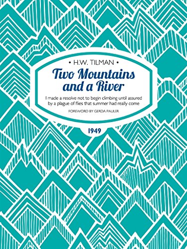 Two Mountains and a River: I made a resolve not to begin climbing until assured by a plague of flies that summer had really come (H.W. Tilman: The Collected Edition Book 9)