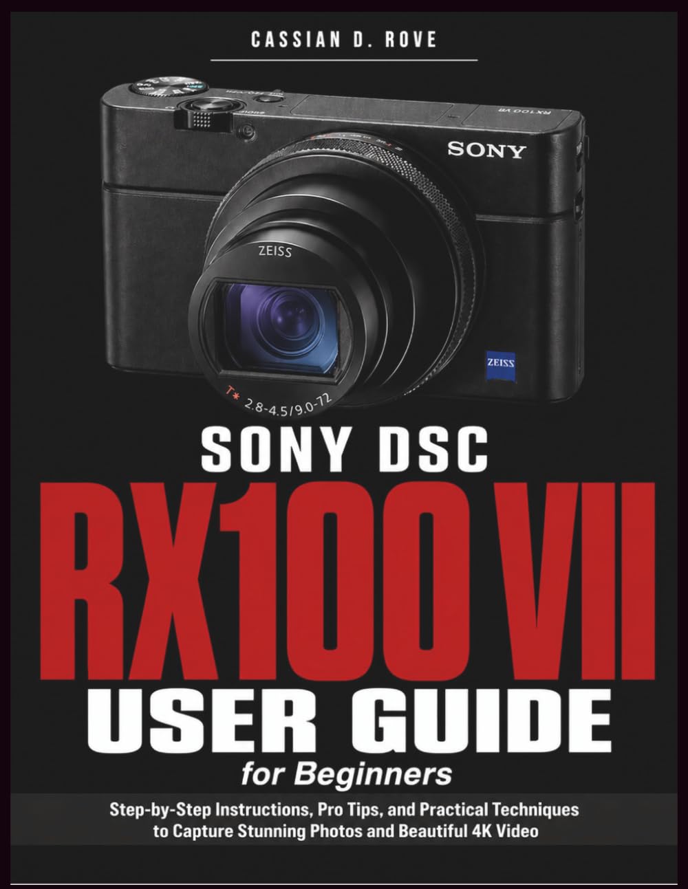 Sony DSC-RX100 VII User Guide for Beginners: The Complete Step-by-Step Manual to Master Every Setting, Shoot Stunning Photos, and Record Beautiful 4K Video — No Experience Needed