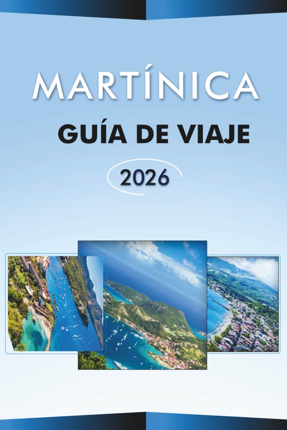 MARTÍNICA GUÍA DE VIAJE 2026: Explora la belleza natural de la isla caribeña, las principales playas, atracciones, volcanes, monumentos históricos, ... e itinerarios prácticos para cada viajero.