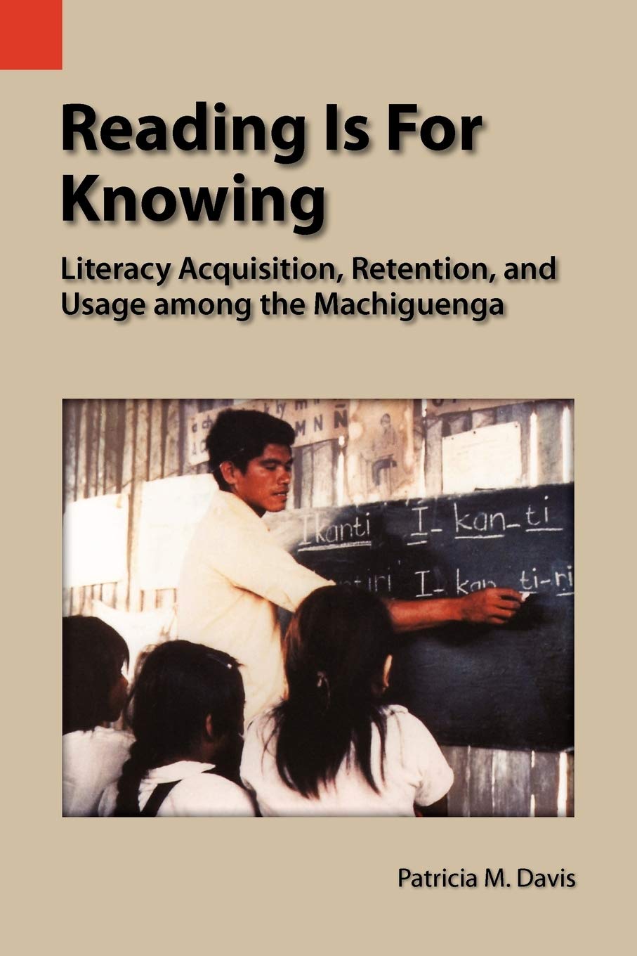 Reading is For Knowing: Literacy Acquisition, Retention, and Usage among the Machiguenga (Publications in Language Use and Education, Vol. 1)