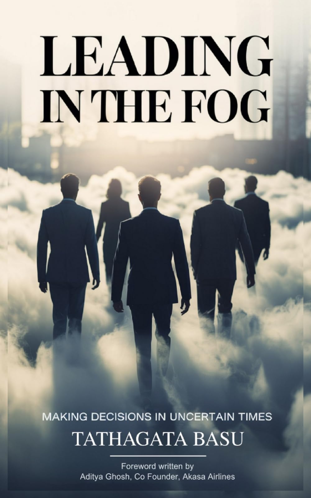 LEADING IN THE FOG: Making decisions in uncertain times