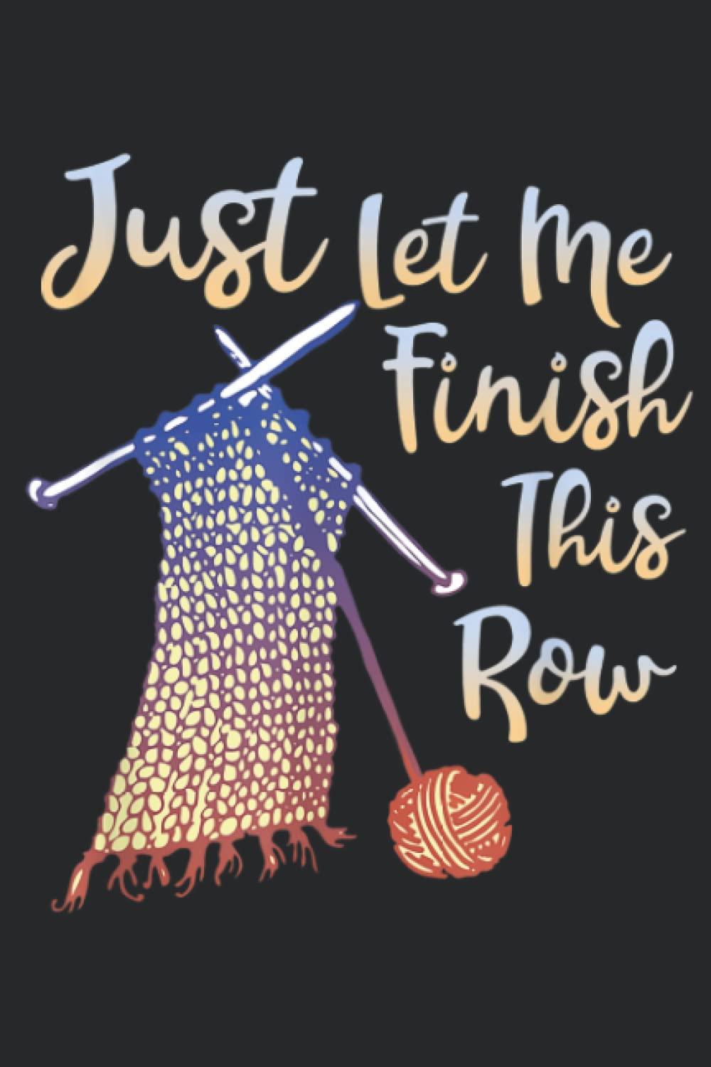 Just Let Me Finish This Row Knitting Meme: Daily Planner Notepad To Do Schedule, Medium 6x9 Inches, 110 Pages, Printed Cover