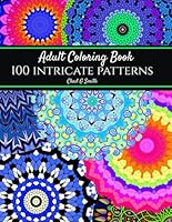Adult Coloring Book: 100 Intricate Patterns B0F6DYLS15 Book Cover