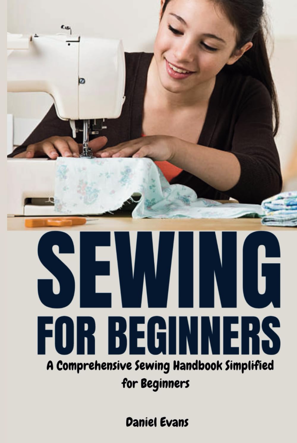 Sewing for Beginners: A Comprehensive Sewing Handbook Simplified for Beginners