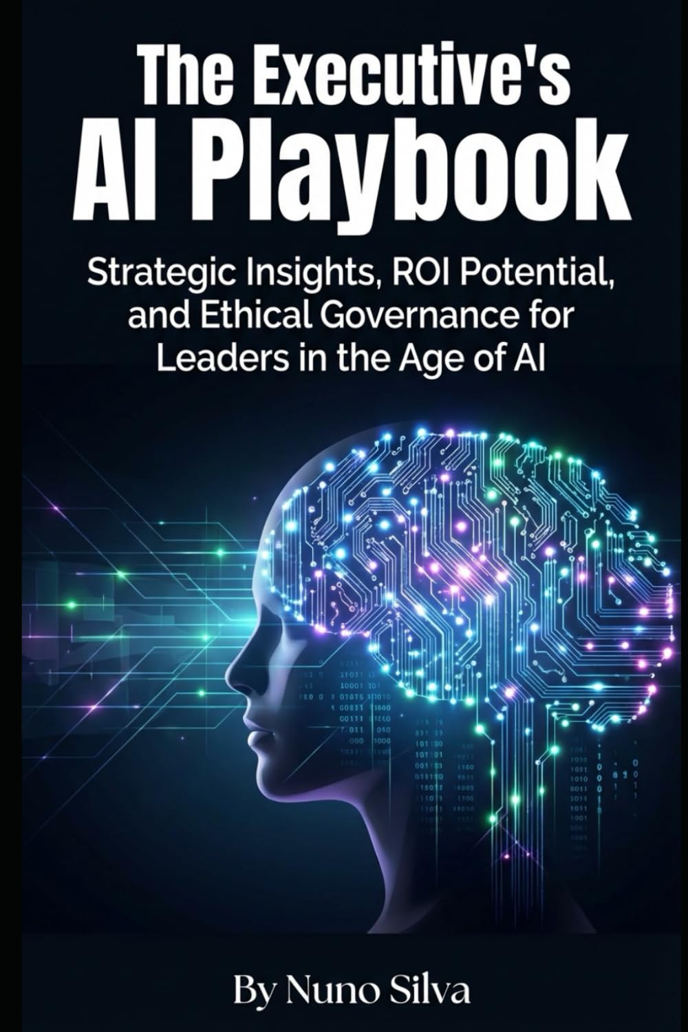 The Executive's AI Playbook: Strategic Insights, ROI Potential, and Ethical Governance for Leaders in the Age of AI