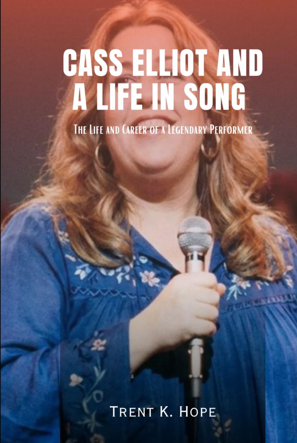 CASS ELLIOT AND A LIFE IN SONG: The Life and Career of a Legendary Performer