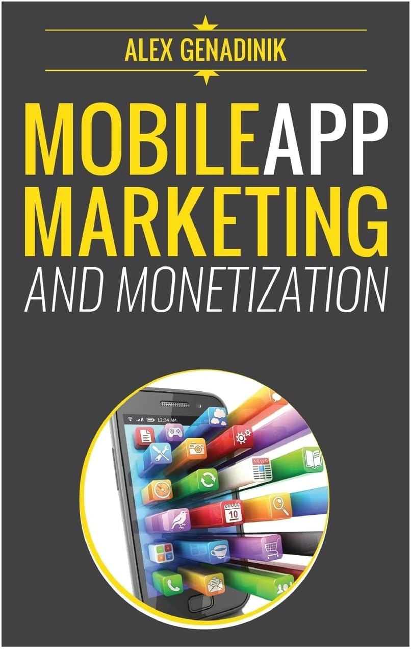 Mobile App Marketing And Monetization: How To Promote Mobile Apps Like A Pro: Learn to promote and monetize your Android or iPhone app. Get hundreds ... of downloads and grow your app business