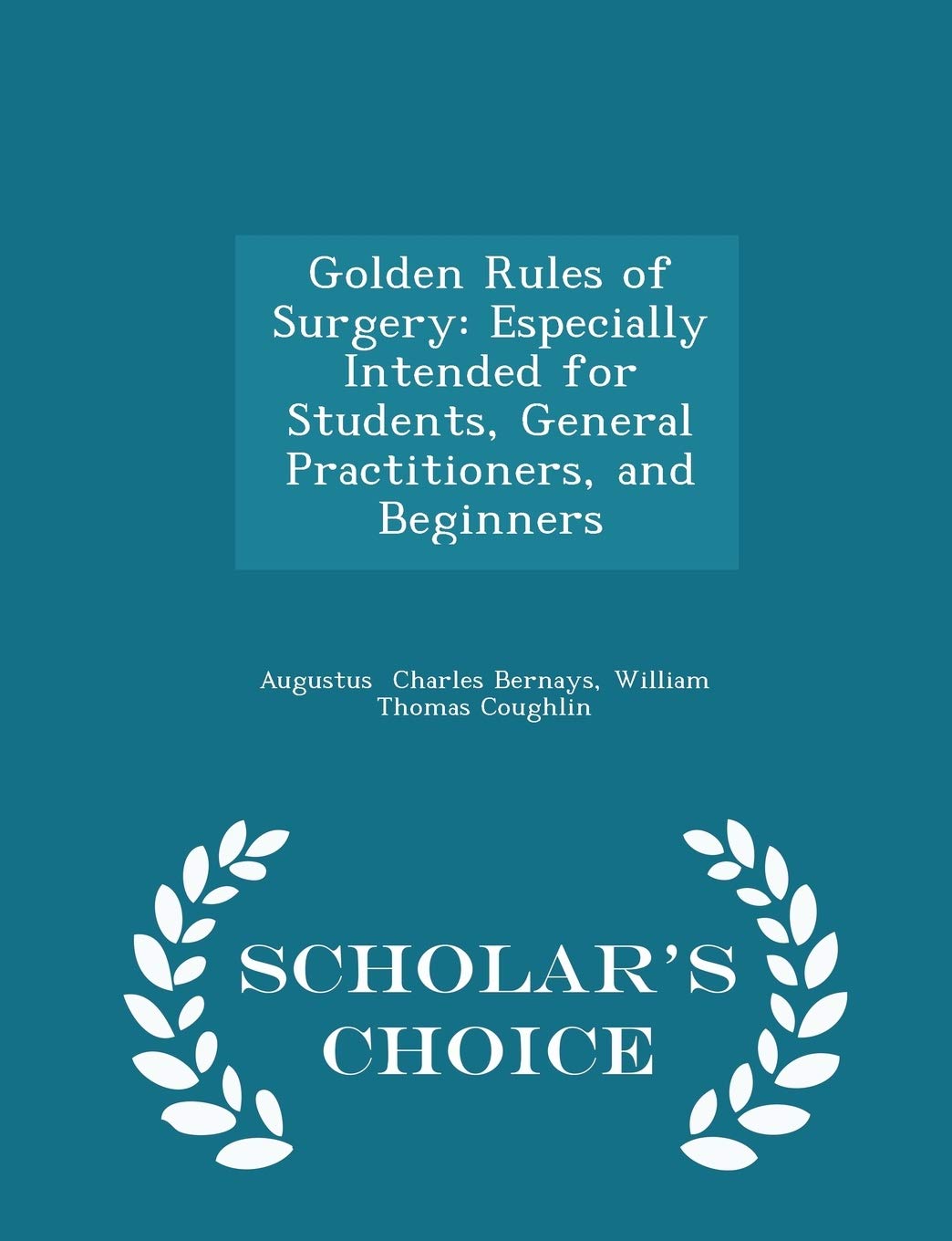 Golden Rules of Surgery: Especially Intended for Students, General Practitioners, and Beginners - Scholar's Choice Edition