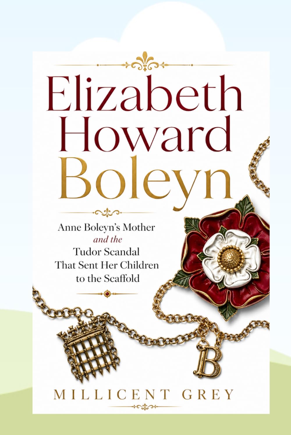 Elizabeth Howard Boleyn: Anne Boleyn's Mother and the Tudor Scandal That Sent Her Children to the Scaffold