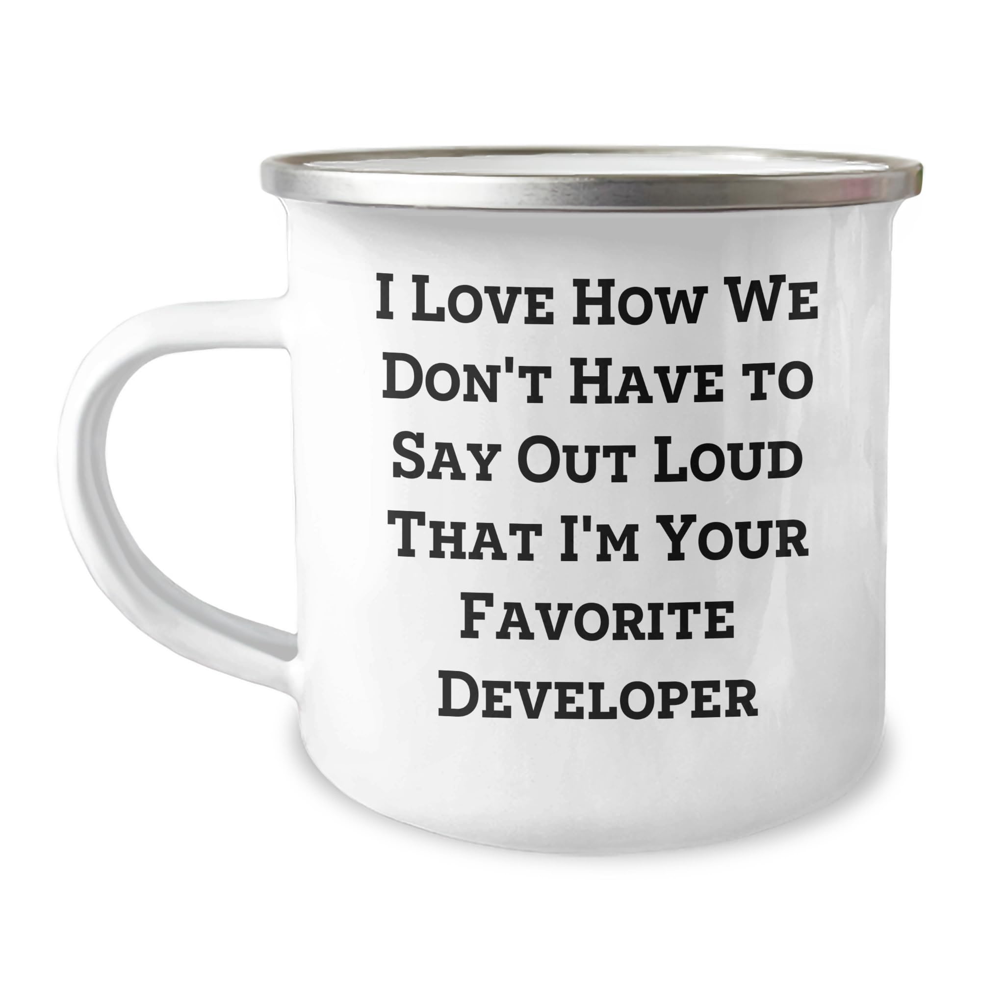 Funny Developer Gifts for Christmas - I Love How We Don't Have To Say Out Loud That I'm Your Favorite Developer Camping Mug from Men to Coworkers and Friends