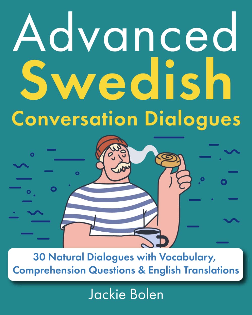Advanced Swedish Conversation Dialogues: 30 Natural Dialogues with Vocabulary, Comprehension Questions & English Translations (Learn Swedish Through English)
