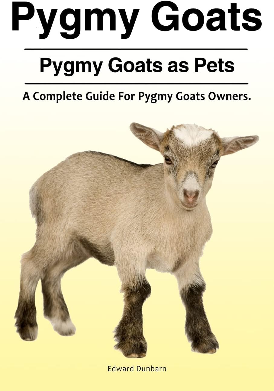 Pygmy Goats. Pygmy Goats as Pets: A Complete Guide For Pygmy Goats Owners.
