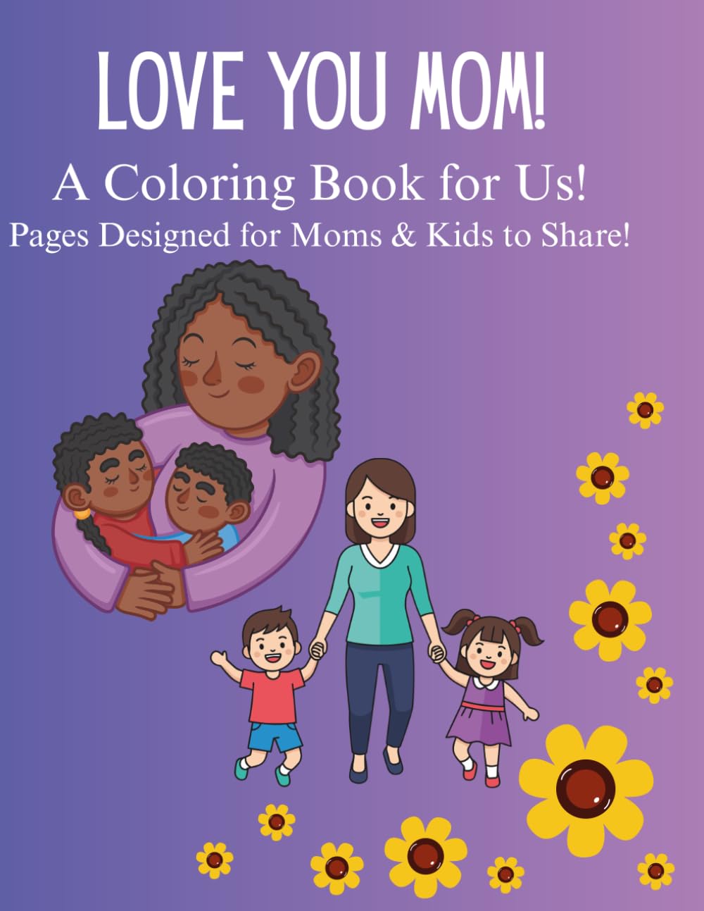 Love you Mom!: A Coloring Book for Us!