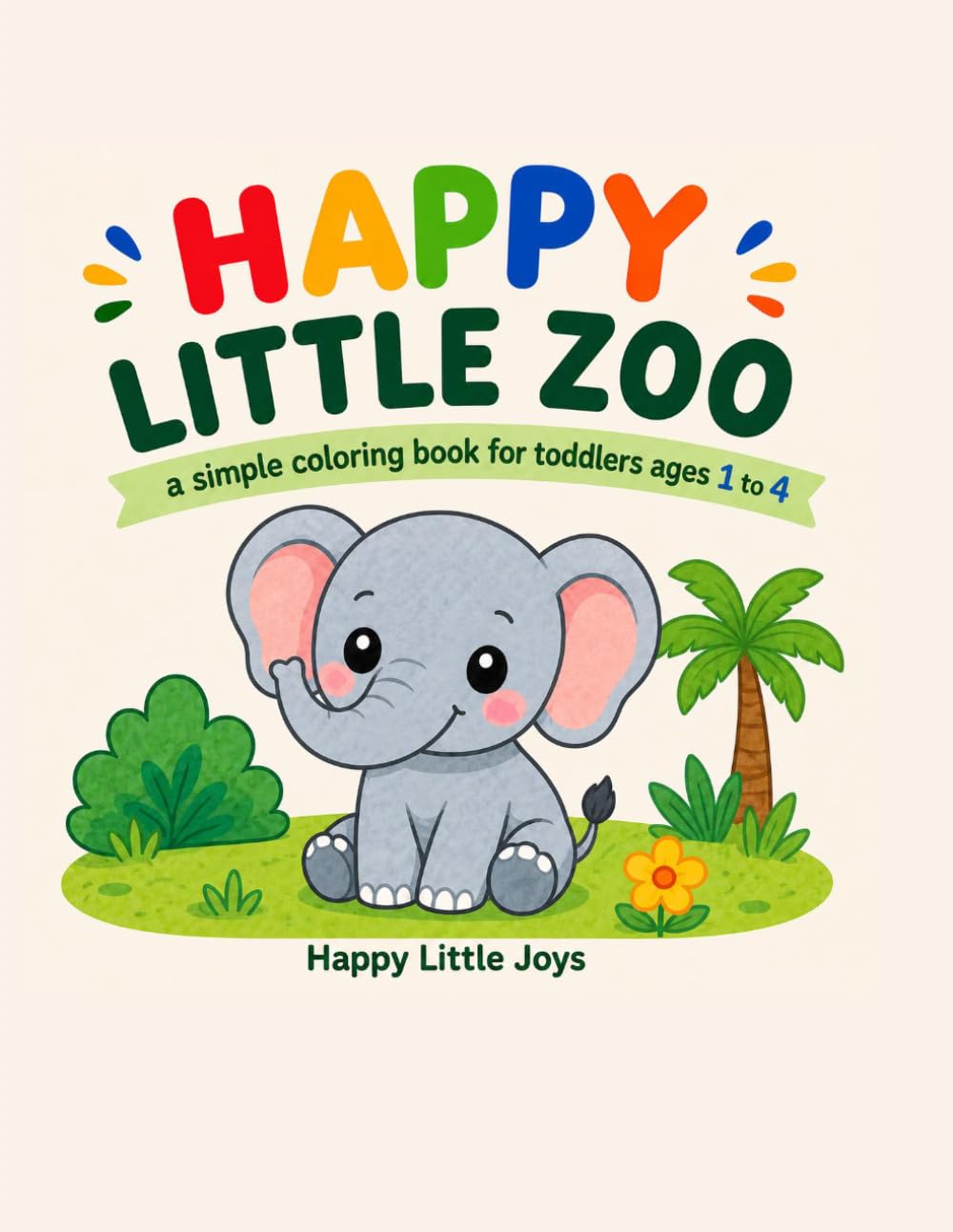 Happy Little Zoo: A Simple Coloring Book for Toddlers Ages 1 to 4