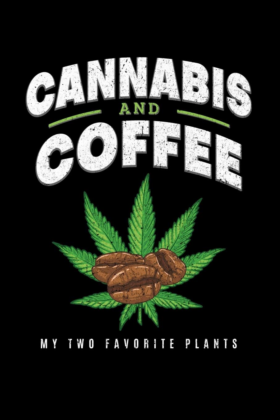 Cannabis and Coffee My Two Favorite Plants: A Cannabis Journal for Medical Marijuana Users