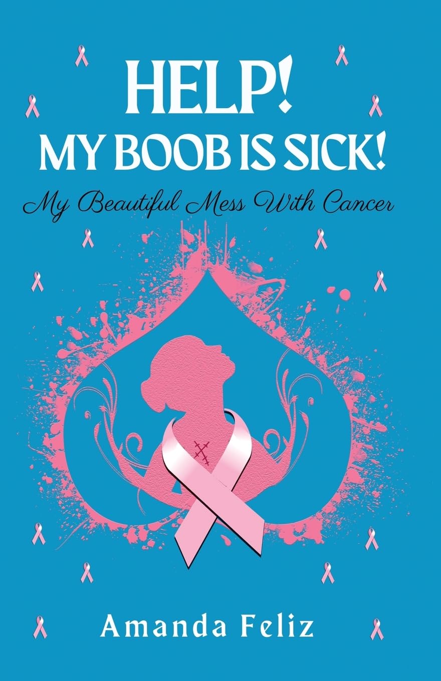 Help! My Boob is Sick!: My Beautiful Mess With Cancer