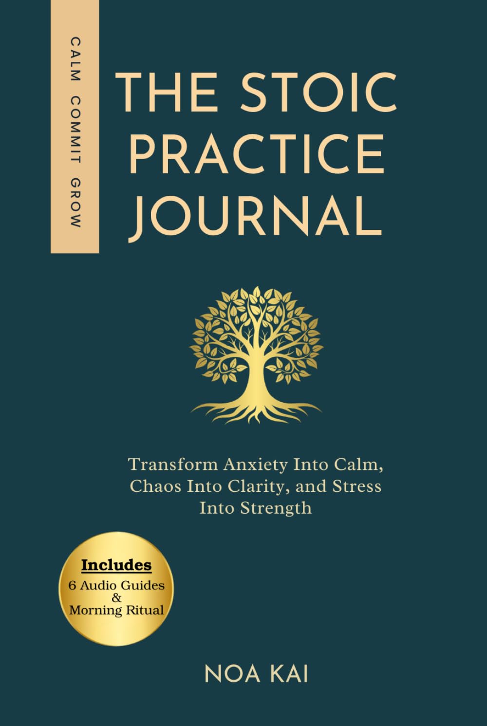The Stoic Practice Journal: Transform Anxiety Into Calm, Chaos Into Clarity, and Stress Into Strength
