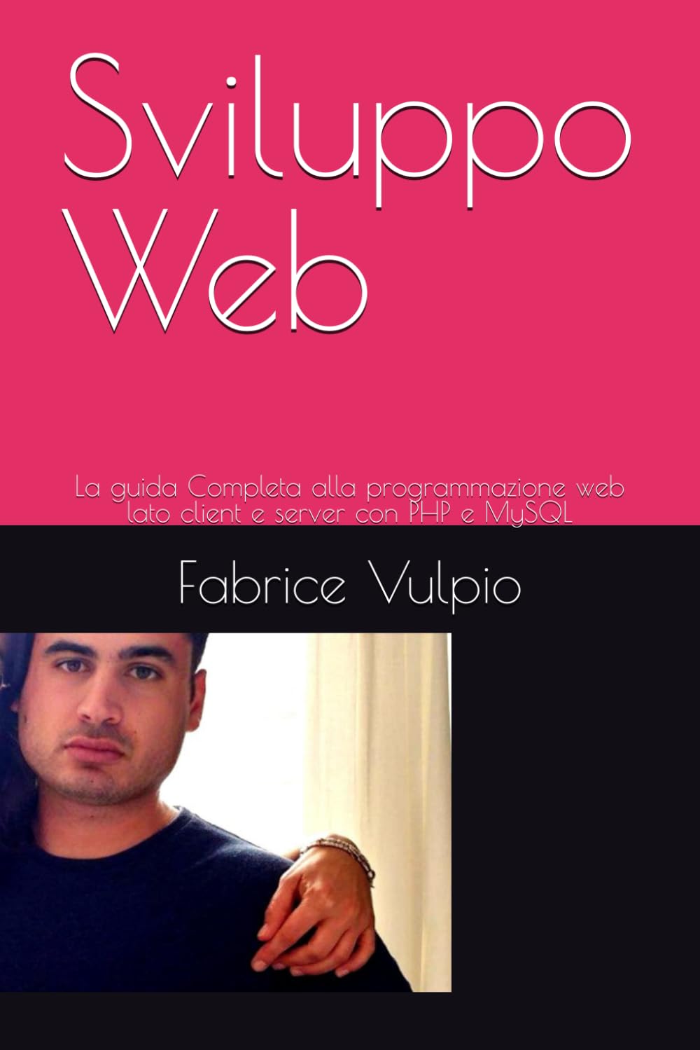 Sviluppo Web: La guida Completa alla programmazione web lato client e server con PHP e MySQL (Sviluppo Web la guida completa alla programmazione in PHP e MySQL e JavaScript)