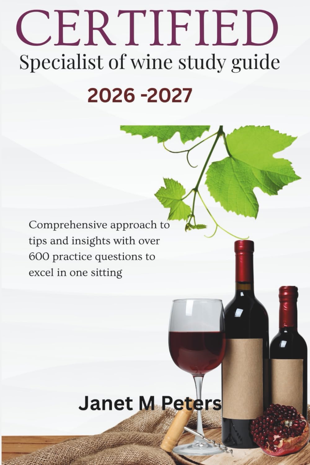 CERTIFIED SPECIALIST OF WINE STUDY GUIDE 2026 - 2027: Comprehensive approach to tips and insights with over 600 practice questions to excel in one sitting