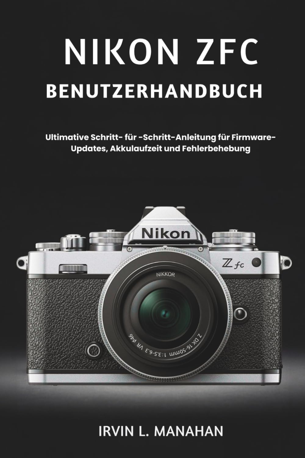 NIKON ZFC BENUTZERHANDBUCH: Ultimative Schritt- für -Schritt-Anleitung für Firmware-Updates, Akkulaufzeit und Fehlerbehebung