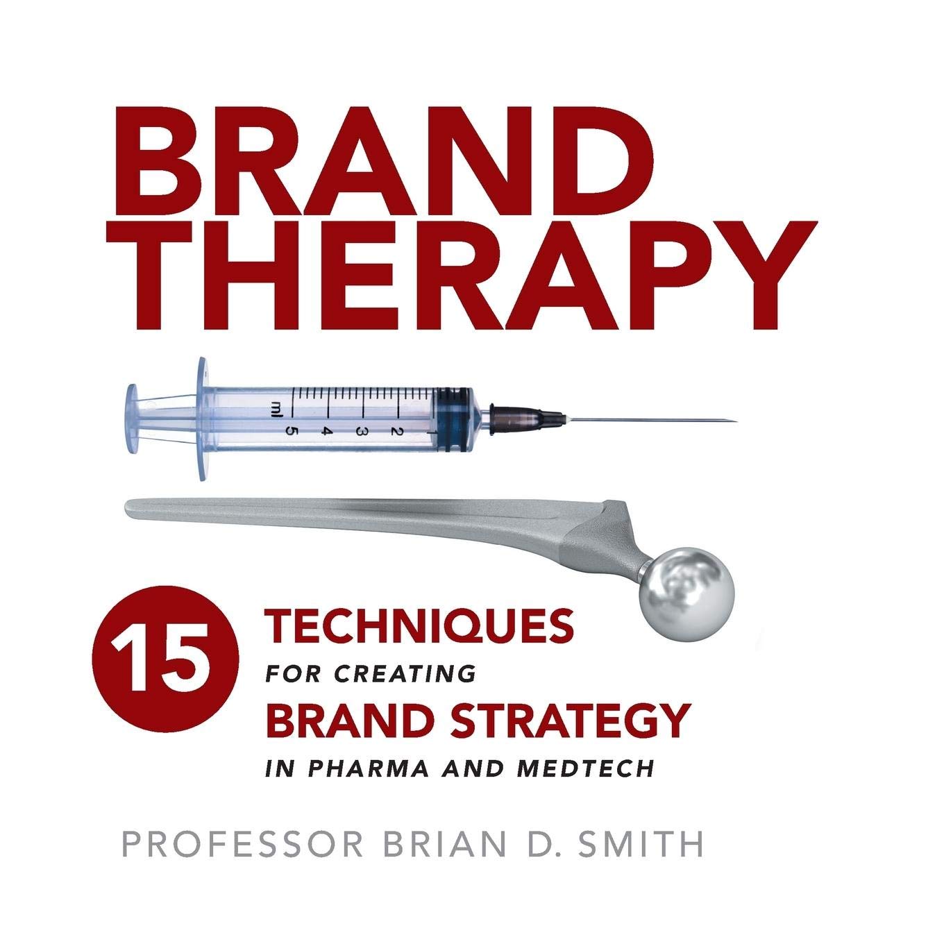 Practical Inspiration Publishing Brand Therapy: 15 Techniques for Creating Brand Strategy in Pharma and Medtech