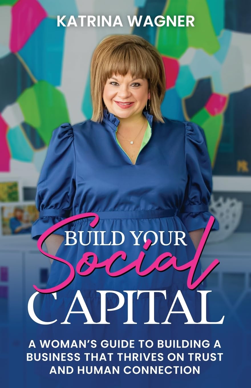 Build Your Social Capital: A Woman's Guide to Building a Business That Thrives on Trust and Human Connection