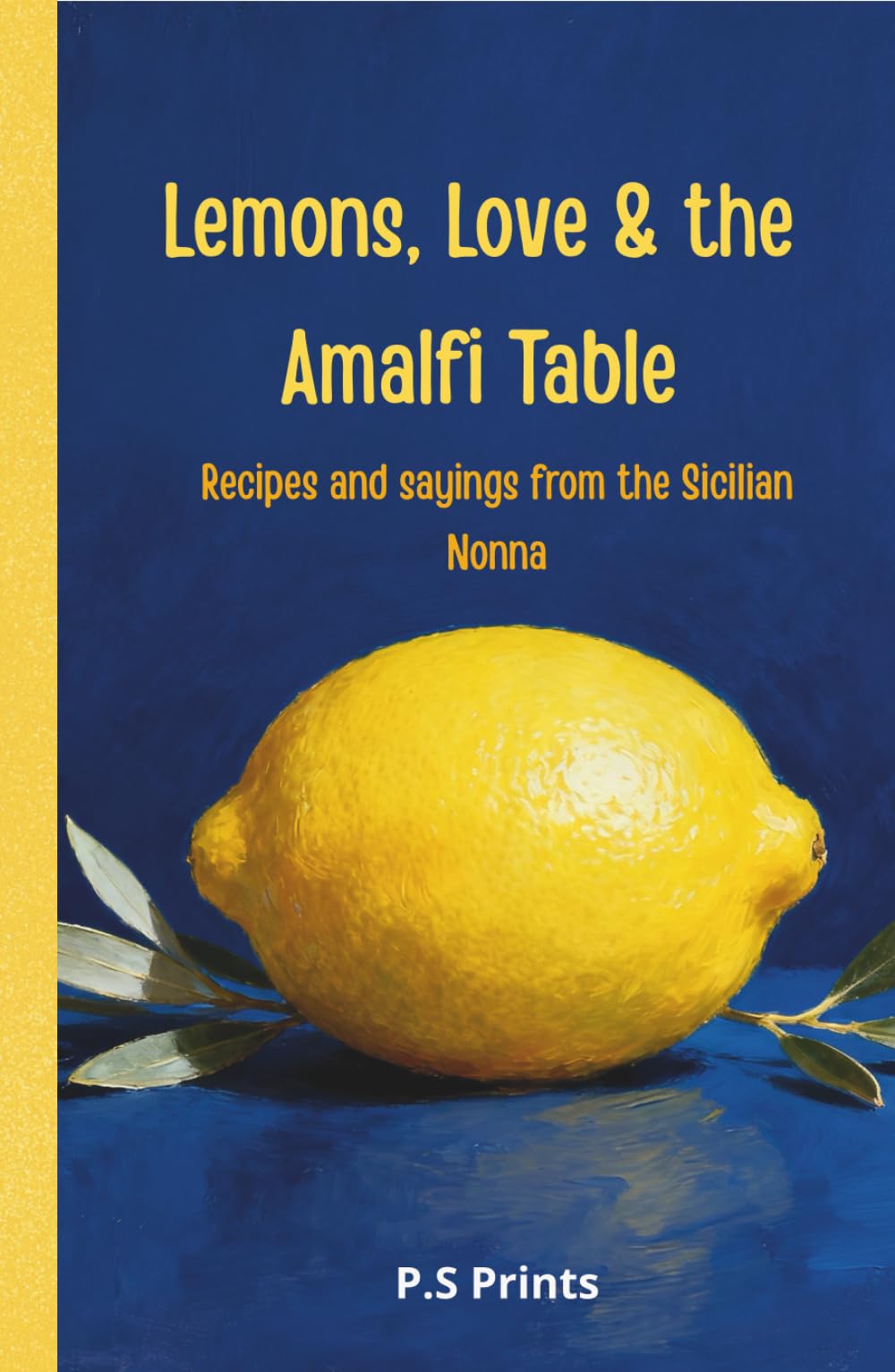 Lemons, Love & the Amalfi Table: Authentic Italian–Mediterranean Diet Cookbook: Coastal Italian Recipes, Home Cooking and Flavorful Inspirations